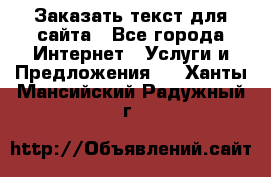 Заказать текст для сайта - Все города Интернет » Услуги и Предложения   . Ханты-Мансийский,Радужный г.